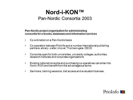 Nord-i-KON™ Pan-Nordic Consortia 2003 Pan-Nordic project organization for administrating consortia for e-books, databases and information services Co-ordination.