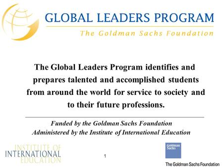 1 The Global Leaders Program identifies and prepares talented and accomplished students from around the world for service to society and to their future.