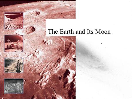 The Earth and Its Moon The Earth Solid inner core, liquid outer core atmosphere - 50km thick magnetosphere - charged particles caught in Earth’s magnetic.