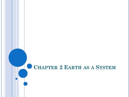 C HAPTER 2 E ARTH AS A S YSTEM. 2.1 E ARTH : A U NIQUE P LANET Know the compositional and structural zones of Earth Explain how solar wind affect the.