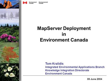 MapServer Deployment in Environment Canada Tom Kralidis Integrated Environmental Applications Branch Knowledge Integration Directorate Environment Canada.