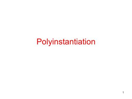 1 Polyinstantiation. 2 Definition and need for polyinstantiation Sea View model Jajodia – Sandhu model.