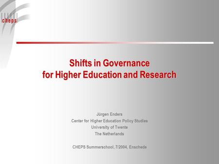 Shifts in Governance for Higher Education and Research Jürgen Enders Center for Higher Education Policy Studies University of Twente The Netherlands CHEPS.