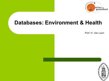 Databases: Environment & Health Prof. H. Van Loon.