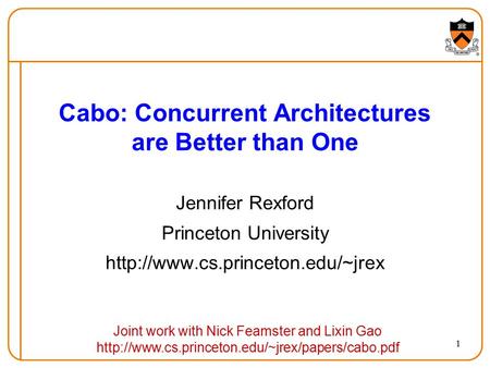 1 Cabo: Concurrent Architectures are Better than One Jennifer Rexford Princeton University  Joint work with Nick Feamster.