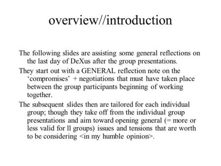 Overview//introduction The following slides are assisting some general reflections on the last day of DeXus after the group presentations. They start out.