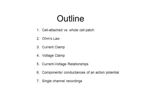 Outline Cell-attached vs. whole cell patch Ohm’s Law Current Clamp