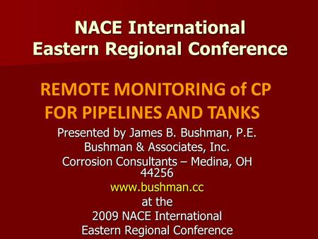 NACE International Eastern Regional Conference Presented by James B. Bushman, P.E. Bushman & Associates, Inc. Corrosion Consultants – Medina, OH 44256.