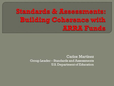 Carlos Martínez Group Leader – Standards and Assessments U.S. Department of Education.