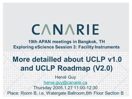 19th APAN meetings in Bangkok, TH Exploring eScience Session 3: Facility Instruments More detailled about UCLP v1.0 and UCLP Roadmap (V2.0) Hervé Guy