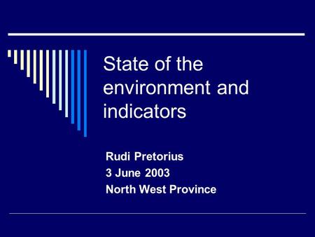 State of the environment and indicators Rudi Pretorius 3 June 2003 North West Province.