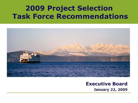 2009 Project Selection Task Force Recommendations Executive Board January 22, 2009.