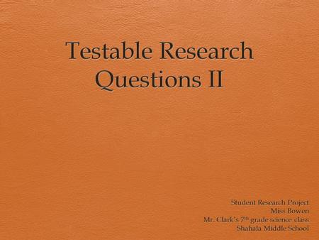 Research vs. Testable Questions  What is soap?  Which detergent removes stains best?  What makes something sink or float?  How well do different materials.