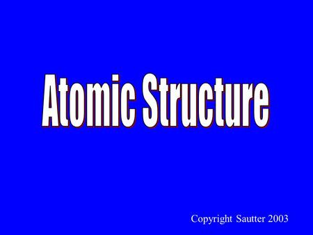 Copyright Sautter 2003. ATOMIC STRUCTURE QUANTUM THEORY & ELECTRONIC CONFIGURATION OF ATOMS.