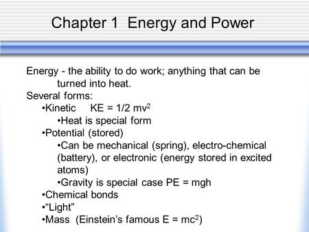 Chapter 1 Energy and Power Energy - the ability to do work; anything that can be turned into heat. Several forms: Kinetic KE = 1/2 mv 2 Heat is special.