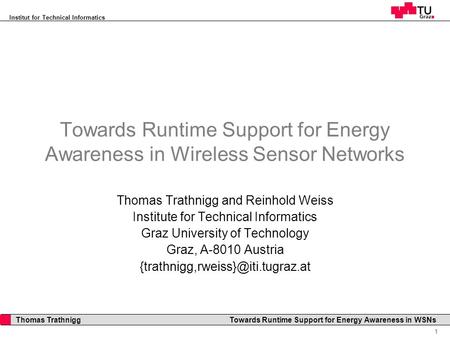 Institut for Technical Informatics 1 Thomas Trathnigg Towards Runtime Support for Energy Awareness in WSNs Towards Runtime Support for Energy Awareness.