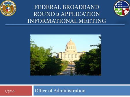 FEDERAL BROADBAND ROUND 2 APPLICATION INFORMATIONAL MEETING Office of Administration 2/5/10 1.