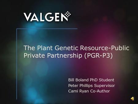 The Plant Genetic Resource-Public Private Partnership (PGR-P3) Bill Boland PhD Student Peter Phillips Supervisor Cami Ryan Co-Author.