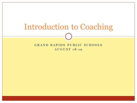 GRAND RAPIDS PUBLIC SCHOOLS AUGUST 18-19 Introduction to Coaching.