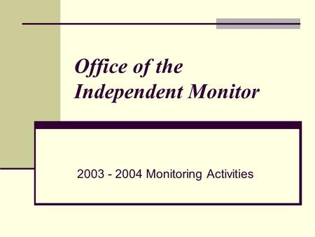 Office of the Independent Monitor 2003 - 2004 Monitoring Activities.