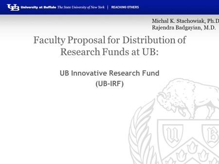 Faculty Proposal for Distribution of Research Funds at UB: UB Innovative Research Fund (UB-IRF) Michal K. Stachowiak, Ph.D. Rajendra Badgayian, M.D.