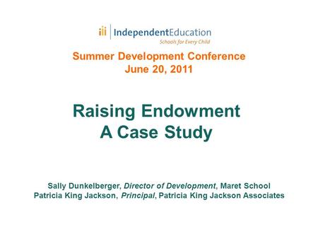 Summer Development Conference June 20, 2011 Sally Dunkelberger, Director of Development, Maret School Patricia King Jackson, Principal, Patricia King Jackson.