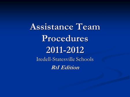 Assistance Team Procedures 2011-2012 Iredell-Statesville Schools RtI Edition.