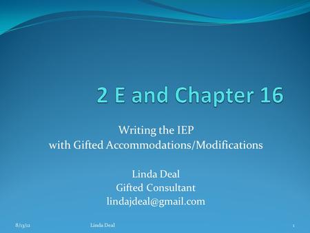 Writing the IEP with Gifted Accommodations/Modifications Linda Deal Gifted Consultant 8/13/12Linda Deal1.