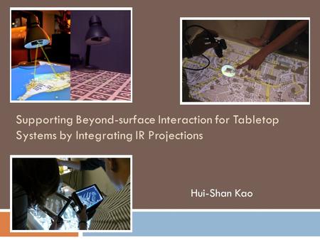 Supporting Beyond-surface Interaction for Tabletop Systems by Integrating IR Projections Hui-Shan Kao.