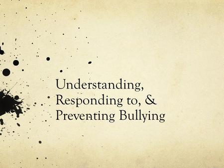 Understanding, Responding to, & Preventing Bullying.