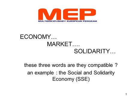 1 ECONOMY… MARKET…. SOLIDARITY… these three words are they compatible ? an example : the Social and Solidarity Economy (SSE)