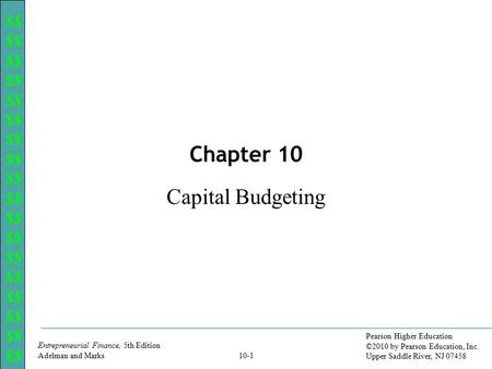 $$ Entrepreneurial Finance, 5th Edition Adelman and Marks 10-1 Pearson Higher Education ©2010 by Pearson Education, Inc. Upper Saddle River, NJ 07458 Capital.