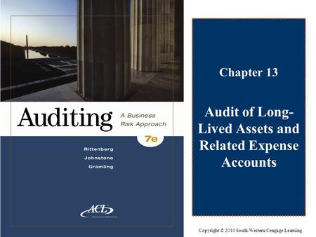 Chapter 13 Audit of Long- Lived Assets and Related Expense Accounts Copyright © 2010 South-Western/Cengage Learning.