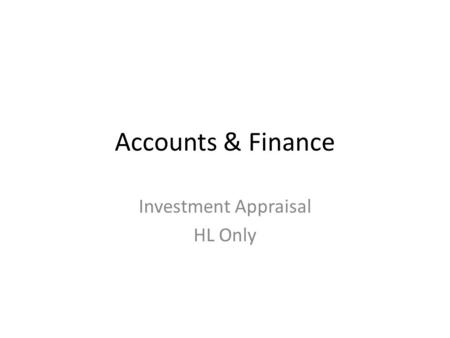 Accounts & Finance Investment Appraisal HL Only. Learning Objectives Understand discounted cash flows and apply and analyse the net present value method.