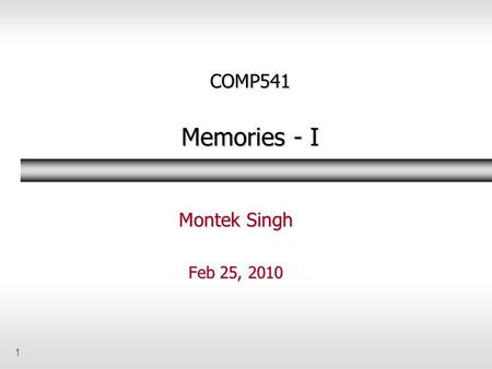 1 COMP541 Memories - I Montek Singh Feb 25, 2010.