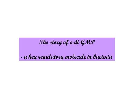 The story of c-di-GMP - a key regulatory molecule in bacteria.