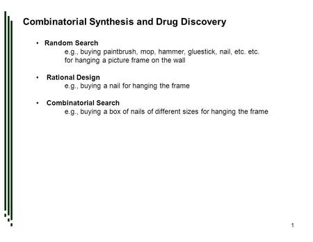 1 Combinatorial Synthesis and Drug Discovery Random Search e.g., buying paintbrush, mop, hammer, gluestick, nail, etc. etc. for hanging a picture frame.