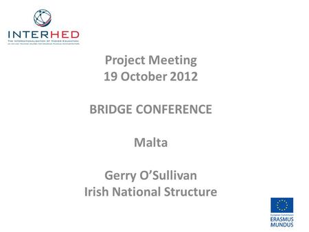 Project Meeting 19 October 2012 BRIDGE CONFERENCE Malta Gerry O’Sullivan Irish National Structure.