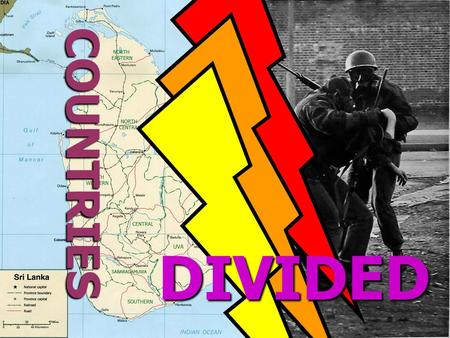 DIVIDED COUNTRIES SRI LANKA Racial Differences Sinhalese vs Tamils Conflicts over Citizenship rights Government Jobs University Admission Resettlement.