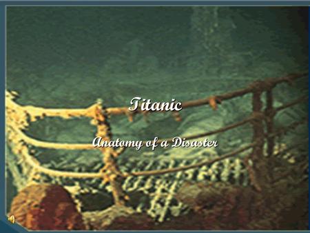 Titanic Anatomy of a Disaster.