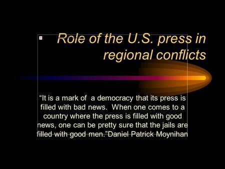 Role of the U.S. press in regional conflicts “It is a mark of a democracy that its press is filled with bad news. When one comes to a country where the.