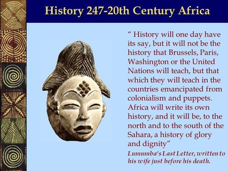 History 247-20th Century Africa “ History will one day have its say, but it will not be the history that Brussels, Paris, Washington or the United Nations.