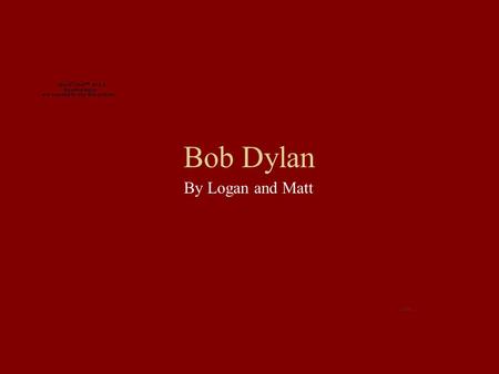 Bob Dylan By Logan and Matt. Who is Bob Dylan American singer- songwriter, musician, painter and poet. Created major anthems for the civil rights movement.