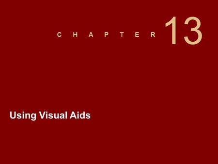 C H A P T E R Using Visual Aids 13. Slide 2 Advantages of Visual Aids Clarity Interest Retention Credibility Persuasiveness.