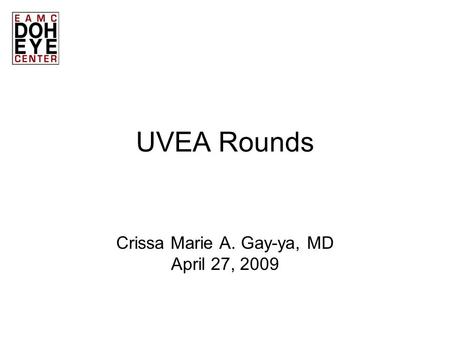 UVEA Rounds Crissa Marie A. Gay-ya, MD April 27, 2009.