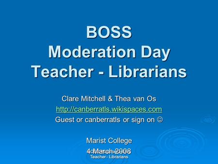 BOSS Moderation Day Teacher - Librarians Clare Mitchell & Thea van Os  Guest or canberratls or sign on Guest or canberratls.