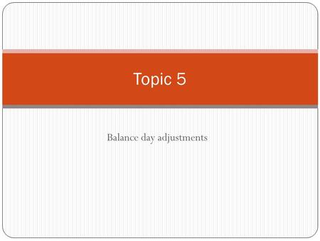 Balance day adjustments Topic 5. Learning outcomes After studying this topic, you should be in a position to: Describe various types of non cash adjustments.