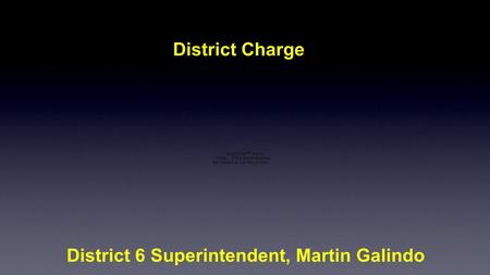 District 6 Superintendent, Martin Galindo District Charge.