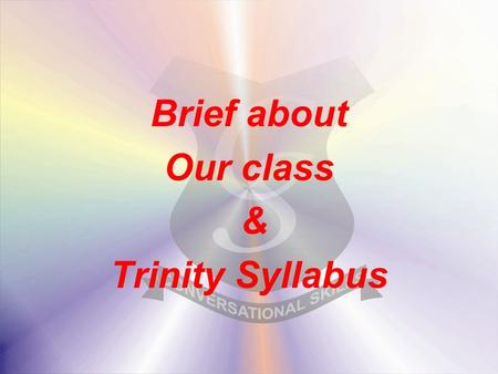 Brief about Our class & Trinity Syllabus. Objectives We build individual Competency at every age. We ensure we prepare and the young learners perform.