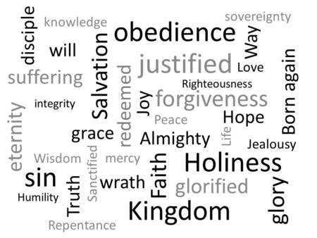 Faith Life justified Sanctified Hope Love Joy Righteousness Holiness Jealousy Salvation glorified Peace forgiveness Born again redeemed mercy grace Almighty.